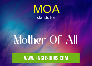 MOA means Mother Of All MOA
