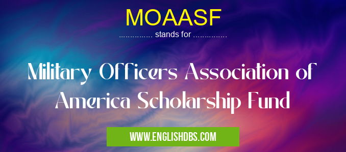 MOAASF means Military Officers Association of America Scholarship Fund MOAASF