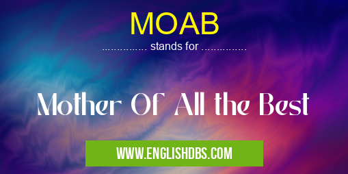 MOAB means Mother Of All the Best MOAB