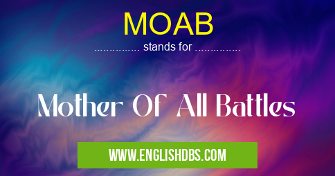 MOAB means Mother Of All Battles MOAB