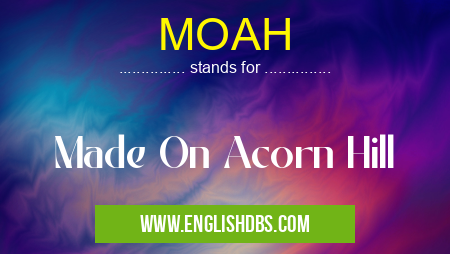 MOAH means Made On Acorn Hill MOAH