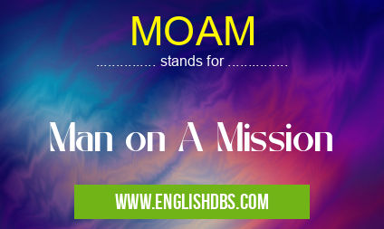 MOAM means Man on A Mission MOAM