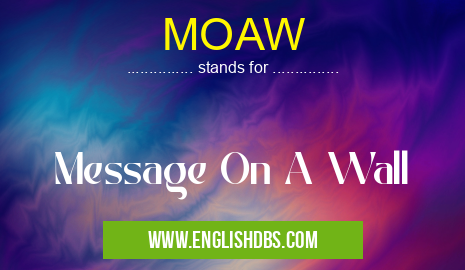 MOAW means Message On A Wall MOAW