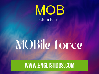 MOB means MOBile force MOB