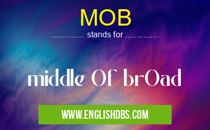 MOB means middle Of brOad MOB