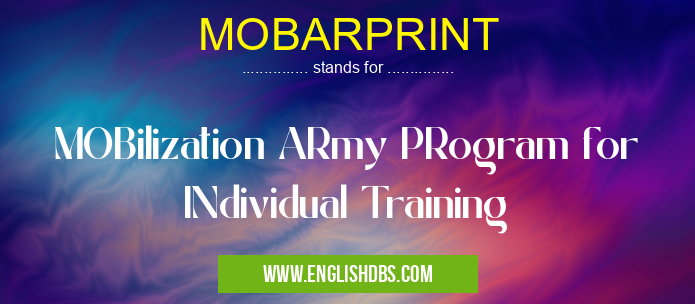 MOBARPRINT means MOBilization ARmy PRogram for INdividual Training MOBARPRINT
