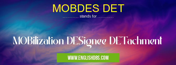 MOBDES DET means MOBilization DESignee DETachment MOBDES DET