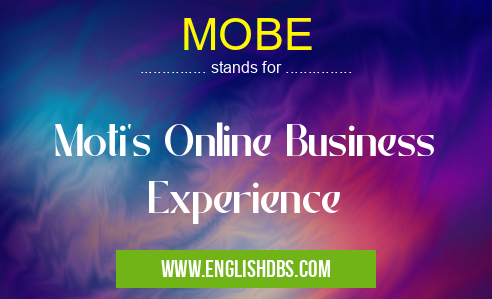 MOBE means Moti's Online Business Experience MOBE