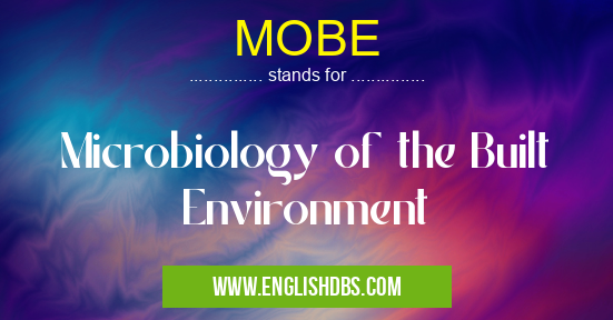 MOBE means Microbiology of the Built Environment MOBE