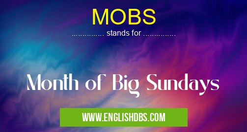 MOBS means Month of Big Sundays MOBS
