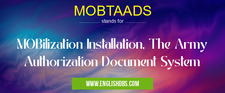 MOBTAADS means MOBilization Installation, The Army Authorization Document System MOBTAADS
