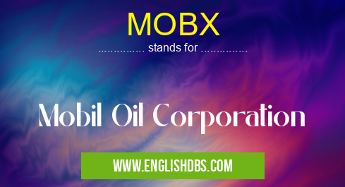 MOBX means Mobil Oil Corporation MOBX