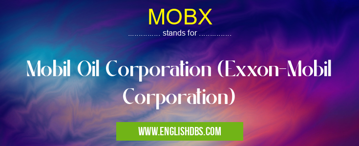 MOBX means Mobil Oil Corporation (Exxon-Mobil Corporation) MOBX