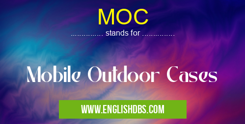 MOC means Mobile Outdoor Cases MOC