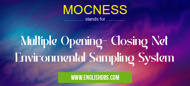 MOCNESS means Multiple Opening- Closing Net Environmental Sampling System MOCNESS
