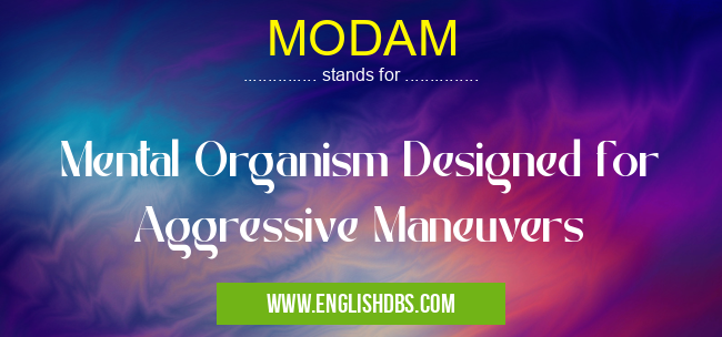 MODAM means Mental Organism Designed for Aggressive Maneuvers MODAM
