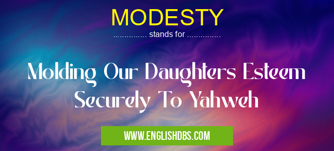 MODESTY means Molding Our Daughters Esteem Securely To Yahweh MODESTY