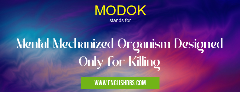 MODOK means Mental Mechanized Organism Designed Only for Killing MODOK