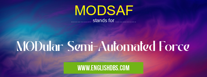 MODSAF means MODular Semi-Automated Force MODSAF