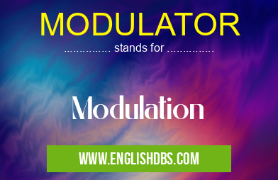 MODULATOR means Modulation MODULATOR