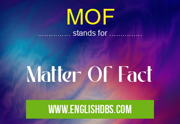 MOF means Matter Of Fact MOF