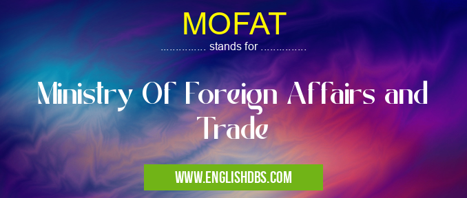 MOFAT means Ministry Of Foreign Affairs and Trade MOFAT