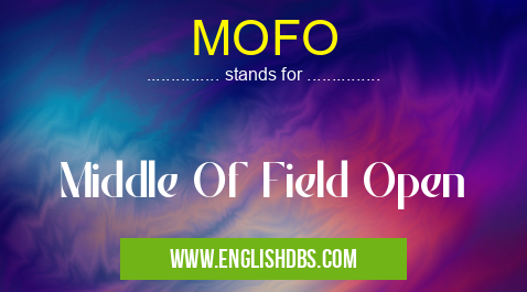 MOFO means Middle Of Field Open MOFO