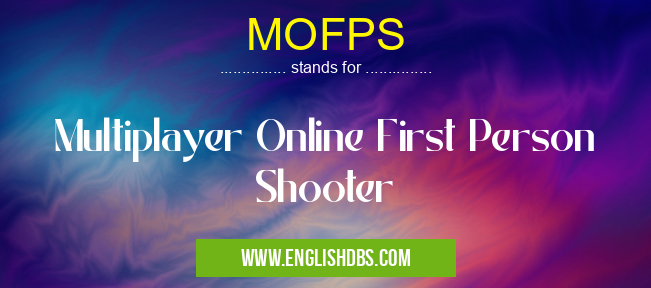 MOFPS means Multiplayer Online First Person Shooter MOFPS