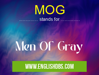 MOG means Men Of Gray MOG