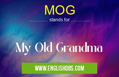 MOG means My Old Grandma MOG