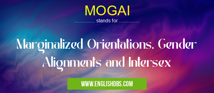 MOGAI means Marginalized Orientations, Gender Alignments and Intersex MOGAI