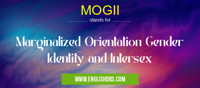 MOGII means Marginalized Orientation Gender Identity and Intersex MOGII