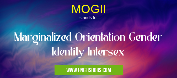 MOGII means Marginalized Orientation Gender Identity Intersex MOGII