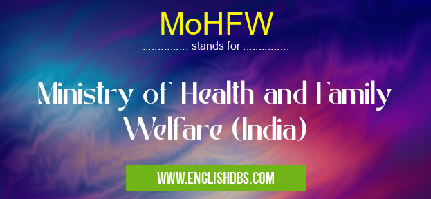 MoHFW means Ministry of Health and Family Welfare (India) MoHFW