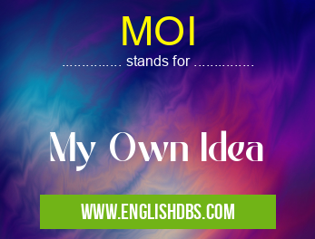 MOI means My Own Idea MOI