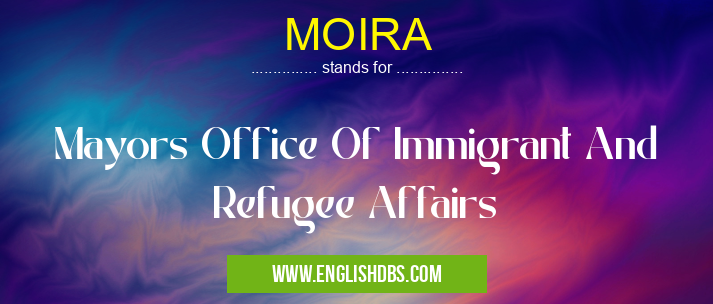 MOIRA means Mayors Office Of Immigrant And Refugee Affairs MOIRA