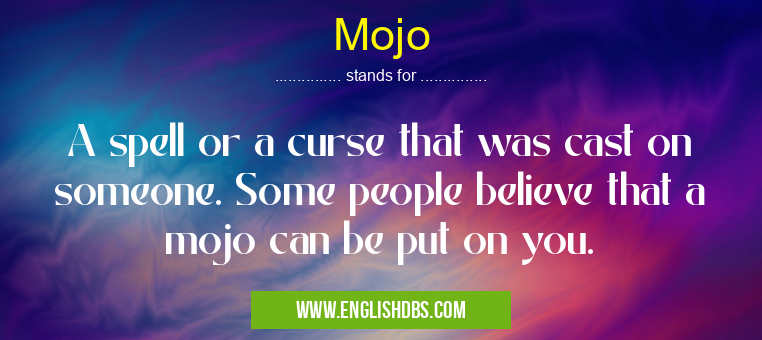 Mojo means A spell or a curse that was cast on someone. Some people believe that a mojo can be put on you. Mojo