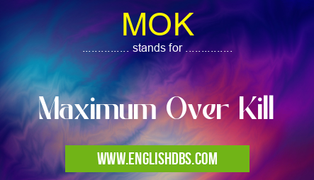 MOK means Maximum Over Kill MOK