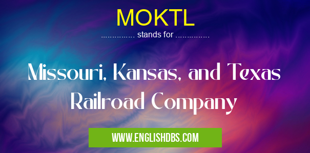 MOKTL means Missouri, Kansas, and Texas Railroad Company MOKTL