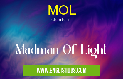MOL means Madman Of Light MOL