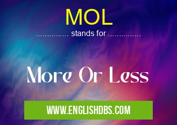 MOL means More Or Less MOL