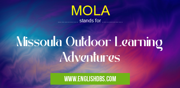 MOLA means Missoula Outdoor Learning Adventures MOLA
