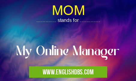 MOM means My Online Manager MOM