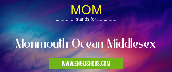 MOM means Monmouth Ocean Middlesex MOM