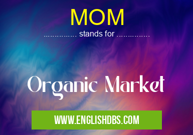 MOM means Organic Market MOM