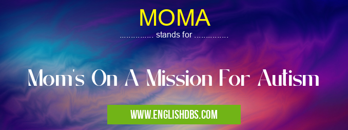 MOMA means Mom's On A Mission For Autism MOMA