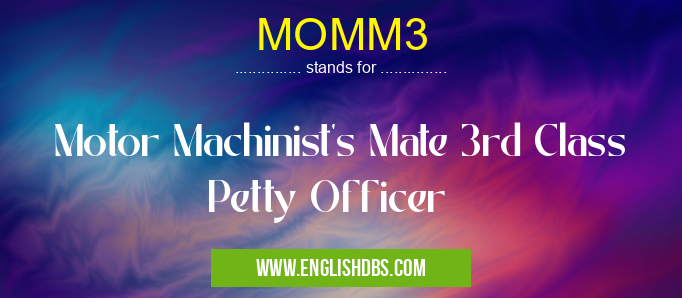 MOMM3 means Motor Machinist's Mate 3rd Class Petty Officer MOMM3