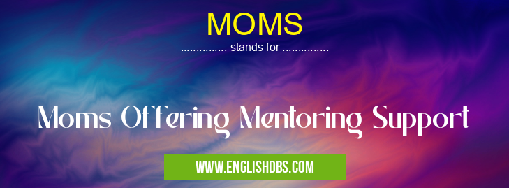 MOMS means Moms Offering Mentoring Support MOMS