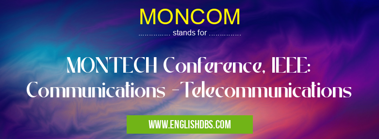 MONCOM means MONTECH Conference, IEEE: Communications -Telecommunications MONCOM