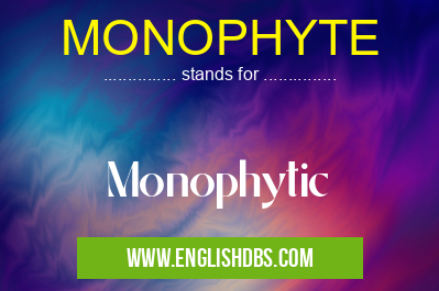 MONOPHYTE means Monophytic MONOPHYTE